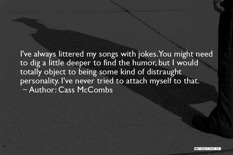 Cass McCombs Quotes: I've Always Littered My Songs With Jokes. You Might Need To Dig A Little Deeper To Find The Humor, But