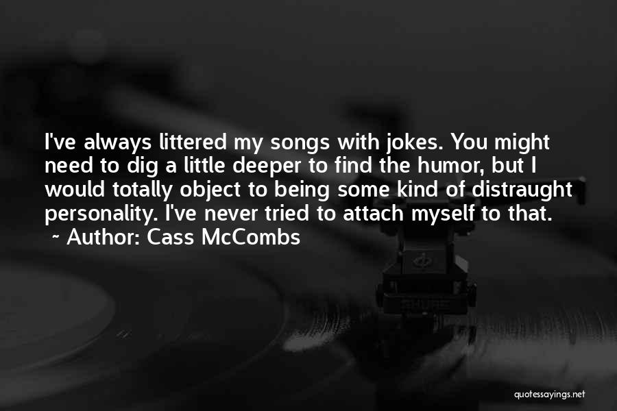 Cass McCombs Quotes: I've Always Littered My Songs With Jokes. You Might Need To Dig A Little Deeper To Find The Humor, But