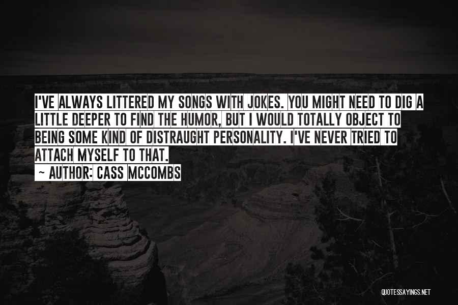 Cass McCombs Quotes: I've Always Littered My Songs With Jokes. You Might Need To Dig A Little Deeper To Find The Humor, But