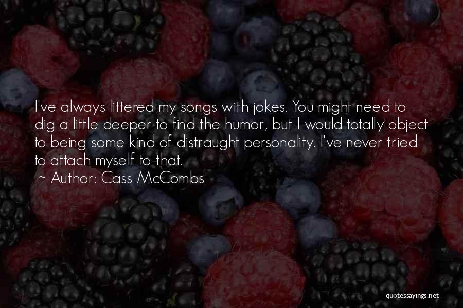 Cass McCombs Quotes: I've Always Littered My Songs With Jokes. You Might Need To Dig A Little Deeper To Find The Humor, But