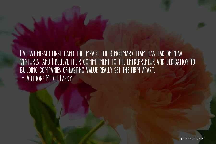 Mitch Lasky Quotes: I've Witnessed First Hand The Impact The Benchmark Team Has Had On New Ventures, And I Believe Their Commitment To