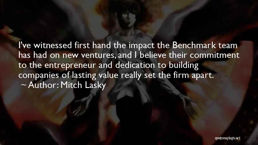 Mitch Lasky Quotes: I've Witnessed First Hand The Impact The Benchmark Team Has Had On New Ventures, And I Believe Their Commitment To