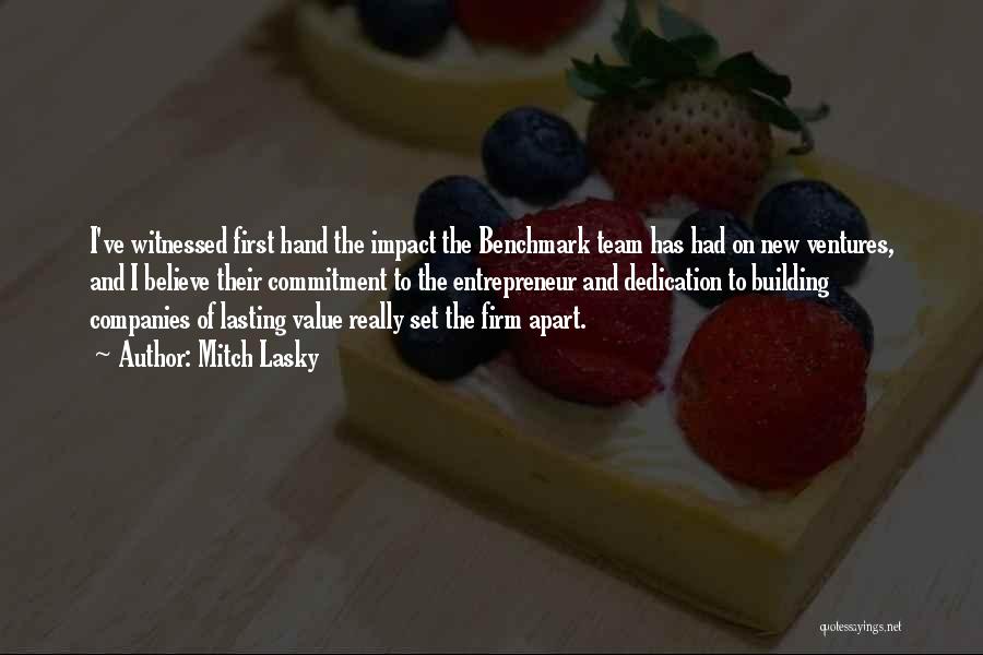 Mitch Lasky Quotes: I've Witnessed First Hand The Impact The Benchmark Team Has Had On New Ventures, And I Believe Their Commitment To