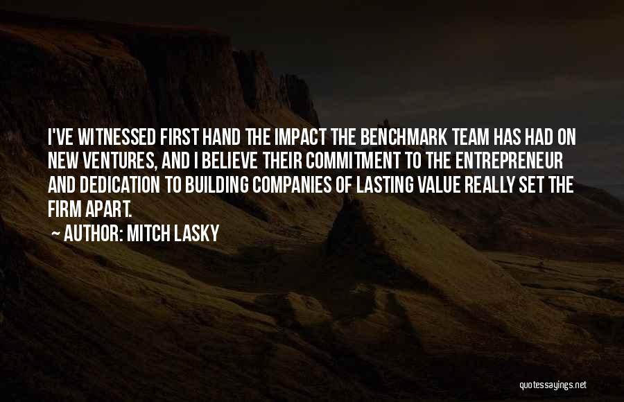 Mitch Lasky Quotes: I've Witnessed First Hand The Impact The Benchmark Team Has Had On New Ventures, And I Believe Their Commitment To