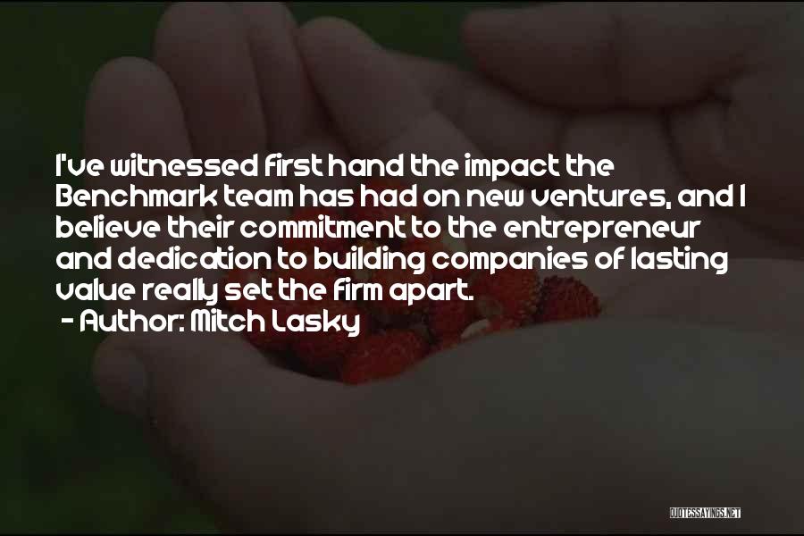 Mitch Lasky Quotes: I've Witnessed First Hand The Impact The Benchmark Team Has Had On New Ventures, And I Believe Their Commitment To