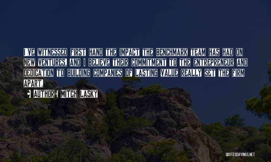 Mitch Lasky Quotes: I've Witnessed First Hand The Impact The Benchmark Team Has Had On New Ventures, And I Believe Their Commitment To