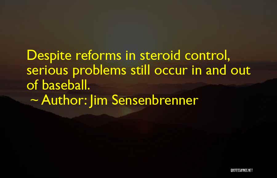Jim Sensenbrenner Quotes: Despite Reforms In Steroid Control, Serious Problems Still Occur In And Out Of Baseball.