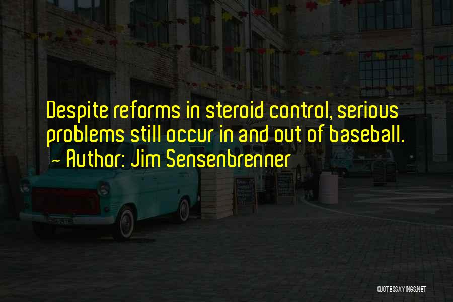 Jim Sensenbrenner Quotes: Despite Reforms In Steroid Control, Serious Problems Still Occur In And Out Of Baseball.