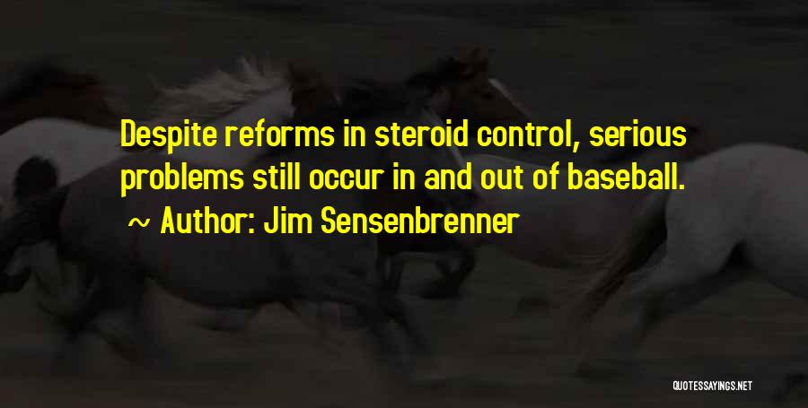 Jim Sensenbrenner Quotes: Despite Reforms In Steroid Control, Serious Problems Still Occur In And Out Of Baseball.