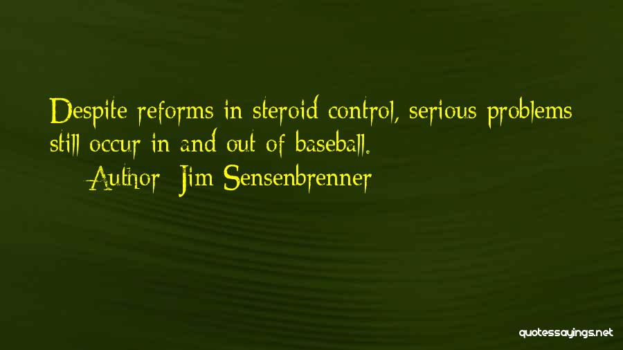 Jim Sensenbrenner Quotes: Despite Reforms In Steroid Control, Serious Problems Still Occur In And Out Of Baseball.