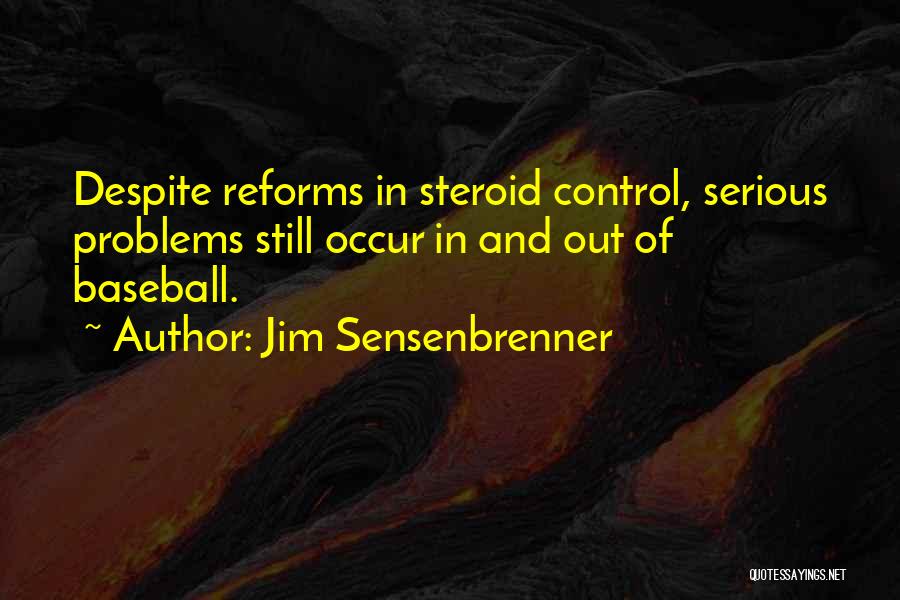 Jim Sensenbrenner Quotes: Despite Reforms In Steroid Control, Serious Problems Still Occur In And Out Of Baseball.