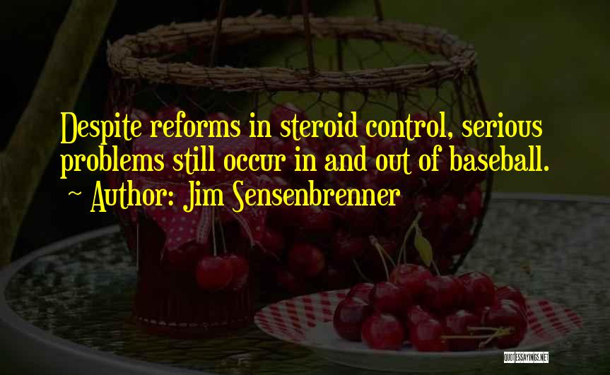 Jim Sensenbrenner Quotes: Despite Reforms In Steroid Control, Serious Problems Still Occur In And Out Of Baseball.