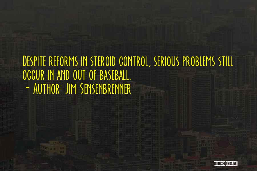 Jim Sensenbrenner Quotes: Despite Reforms In Steroid Control, Serious Problems Still Occur In And Out Of Baseball.