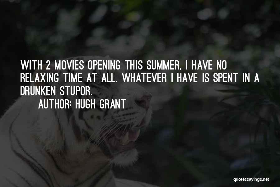 Hugh Grant Quotes: With 2 Movies Opening This Summer, I Have No Relaxing Time At All. Whatever I Have Is Spent In A