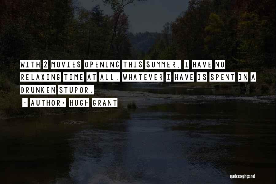 Hugh Grant Quotes: With 2 Movies Opening This Summer, I Have No Relaxing Time At All. Whatever I Have Is Spent In A