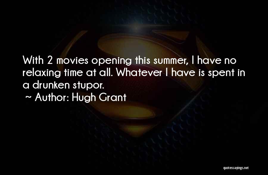 Hugh Grant Quotes: With 2 Movies Opening This Summer, I Have No Relaxing Time At All. Whatever I Have Is Spent In A