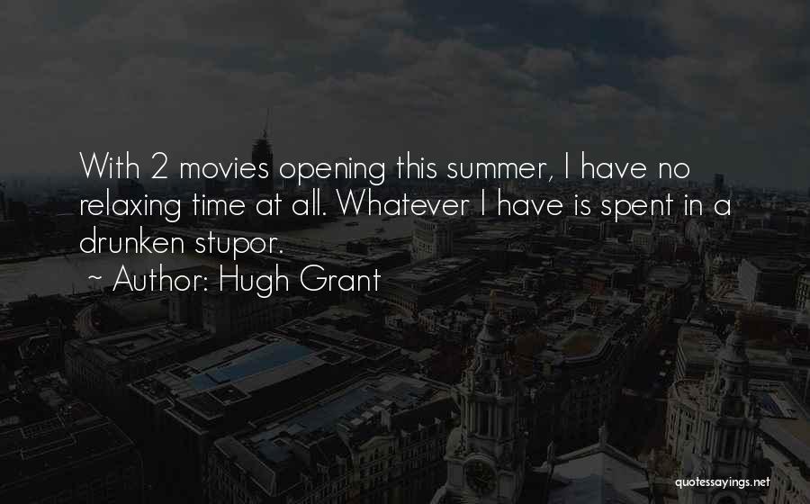 Hugh Grant Quotes: With 2 Movies Opening This Summer, I Have No Relaxing Time At All. Whatever I Have Is Spent In A