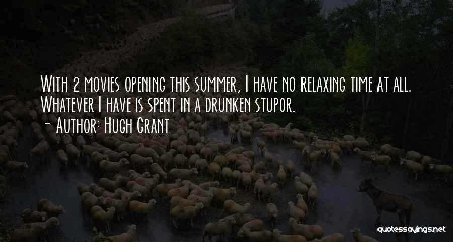 Hugh Grant Quotes: With 2 Movies Opening This Summer, I Have No Relaxing Time At All. Whatever I Have Is Spent In A