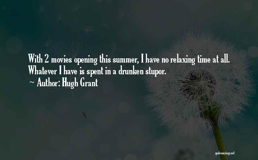 Hugh Grant Quotes: With 2 Movies Opening This Summer, I Have No Relaxing Time At All. Whatever I Have Is Spent In A