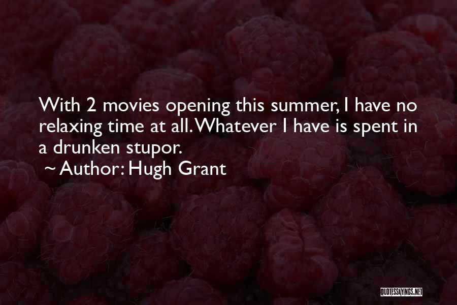 Hugh Grant Quotes: With 2 Movies Opening This Summer, I Have No Relaxing Time At All. Whatever I Have Is Spent In A