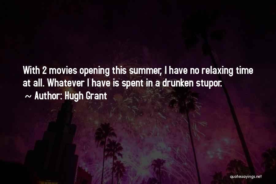 Hugh Grant Quotes: With 2 Movies Opening This Summer, I Have No Relaxing Time At All. Whatever I Have Is Spent In A