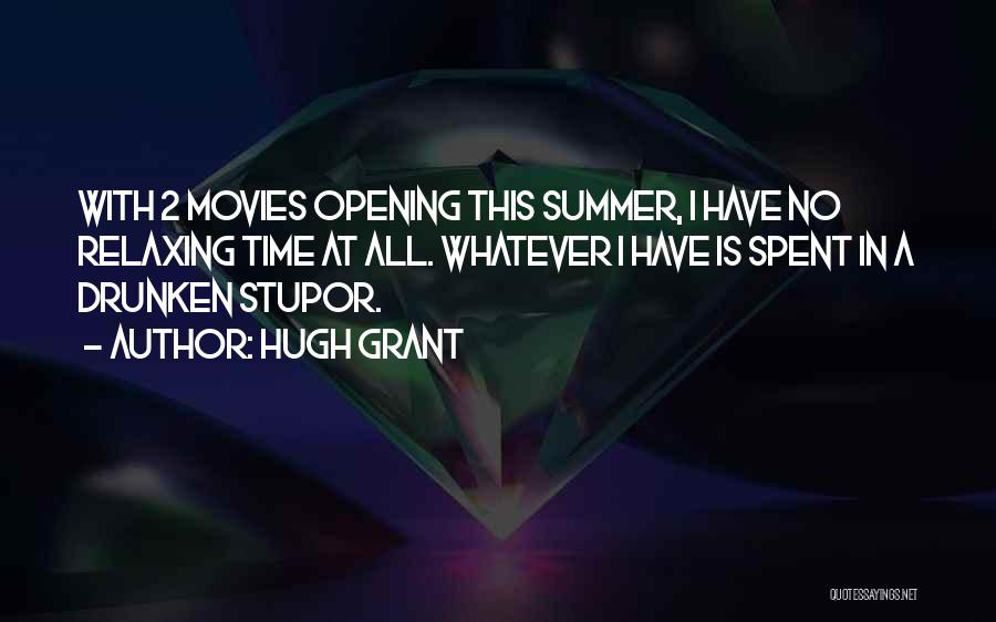Hugh Grant Quotes: With 2 Movies Opening This Summer, I Have No Relaxing Time At All. Whatever I Have Is Spent In A