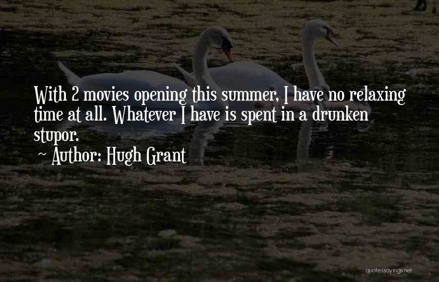 Hugh Grant Quotes: With 2 Movies Opening This Summer, I Have No Relaxing Time At All. Whatever I Have Is Spent In A