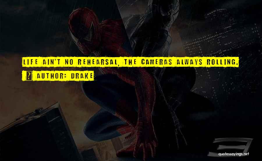 Drake Quotes: Life Ain't No Rehearsal, The Cameras Always Rolling.