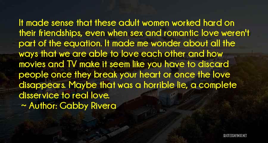 Gabby Rivera Quotes: It Made Sense That These Adult Women Worked Hard On Their Friendships, Even When Sex And Romantic Love Weren't Part