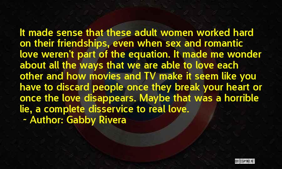 Gabby Rivera Quotes: It Made Sense That These Adult Women Worked Hard On Their Friendships, Even When Sex And Romantic Love Weren't Part