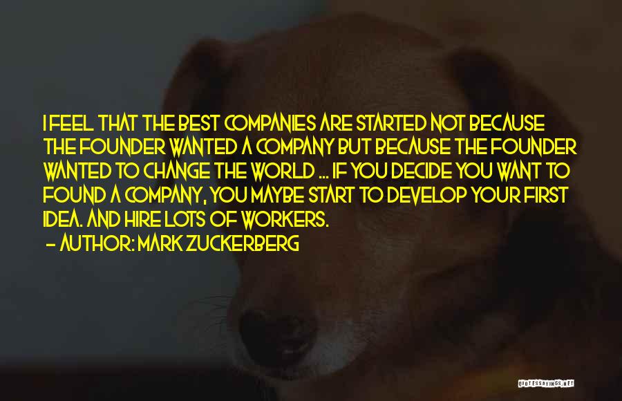 Mark Zuckerberg Quotes: I Feel That The Best Companies Are Started Not Because The Founder Wanted A Company But Because The Founder Wanted