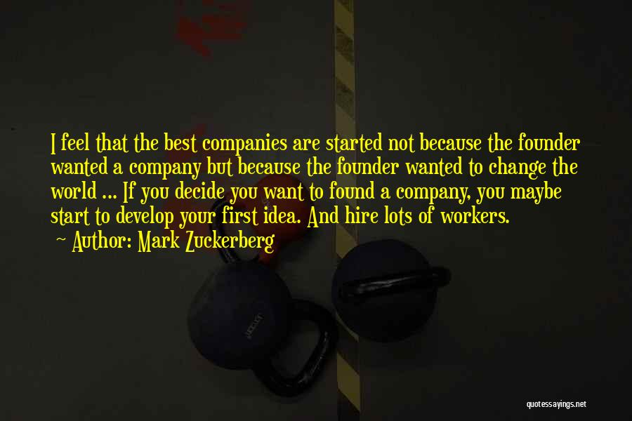 Mark Zuckerberg Quotes: I Feel That The Best Companies Are Started Not Because The Founder Wanted A Company But Because The Founder Wanted