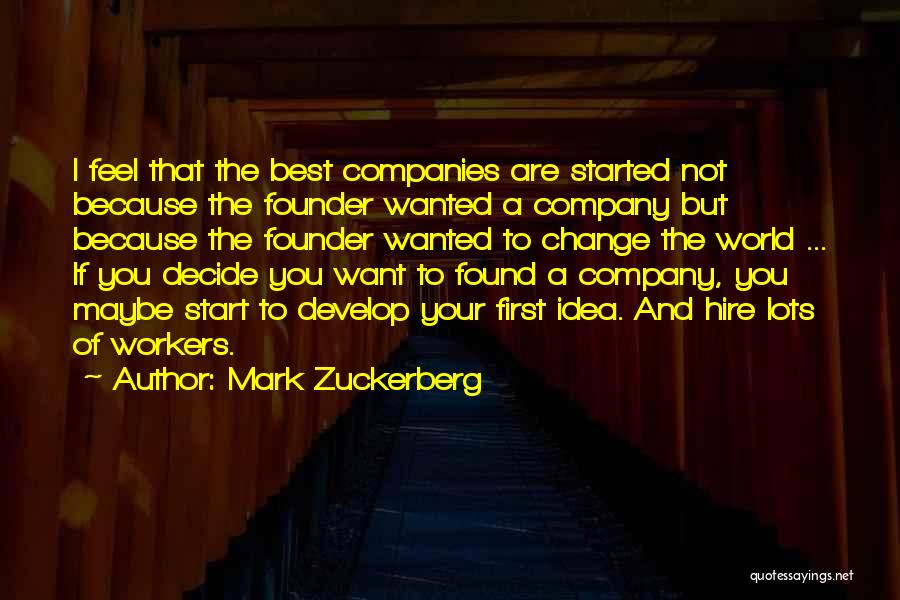 Mark Zuckerberg Quotes: I Feel That The Best Companies Are Started Not Because The Founder Wanted A Company But Because The Founder Wanted