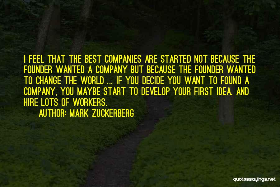 Mark Zuckerberg Quotes: I Feel That The Best Companies Are Started Not Because The Founder Wanted A Company But Because The Founder Wanted