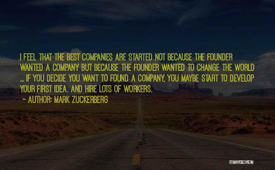 Mark Zuckerberg Quotes: I Feel That The Best Companies Are Started Not Because The Founder Wanted A Company But Because The Founder Wanted