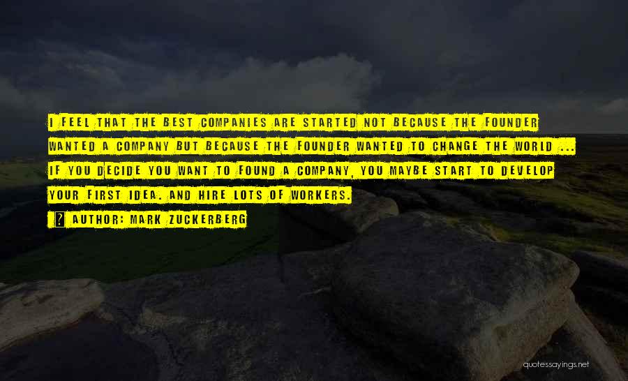 Mark Zuckerberg Quotes: I Feel That The Best Companies Are Started Not Because The Founder Wanted A Company But Because The Founder Wanted