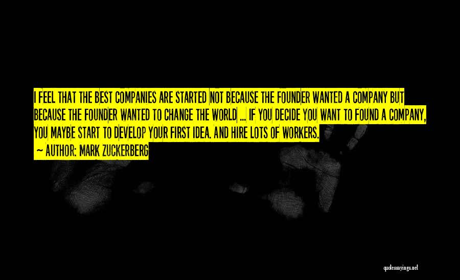 Mark Zuckerberg Quotes: I Feel That The Best Companies Are Started Not Because The Founder Wanted A Company But Because The Founder Wanted