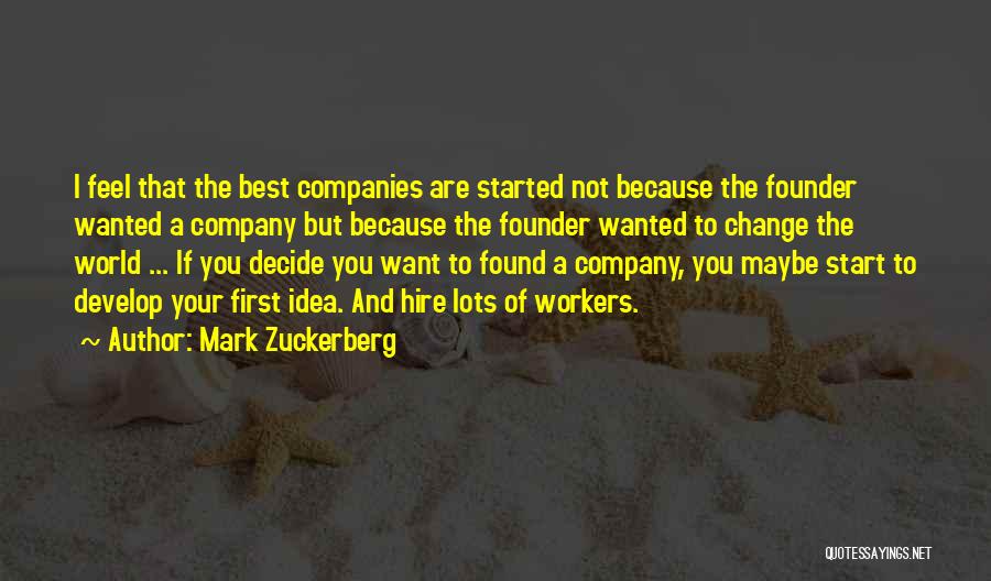 Mark Zuckerberg Quotes: I Feel That The Best Companies Are Started Not Because The Founder Wanted A Company But Because The Founder Wanted