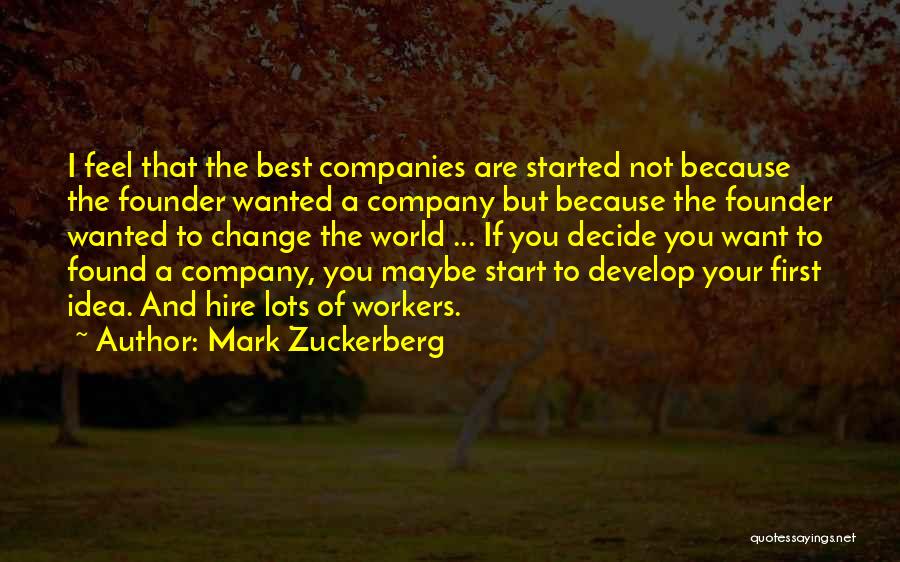 Mark Zuckerberg Quotes: I Feel That The Best Companies Are Started Not Because The Founder Wanted A Company But Because The Founder Wanted