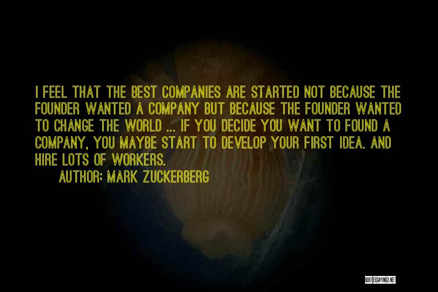 Mark Zuckerberg Quotes: I Feel That The Best Companies Are Started Not Because The Founder Wanted A Company But Because The Founder Wanted