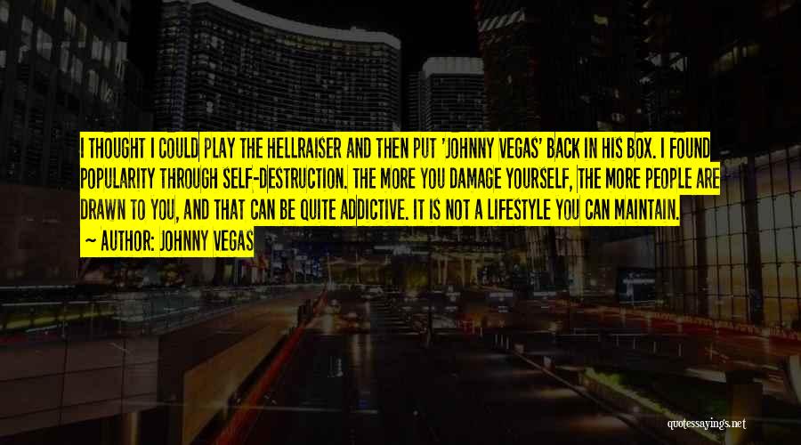 Johnny Vegas Quotes: I Thought I Could Play The Hellraiser And Then Put 'johnny Vegas' Back In His Box. I Found Popularity Through