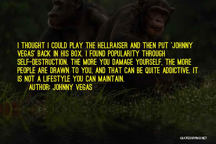 Johnny Vegas Quotes: I Thought I Could Play The Hellraiser And Then Put 'johnny Vegas' Back In His Box. I Found Popularity Through