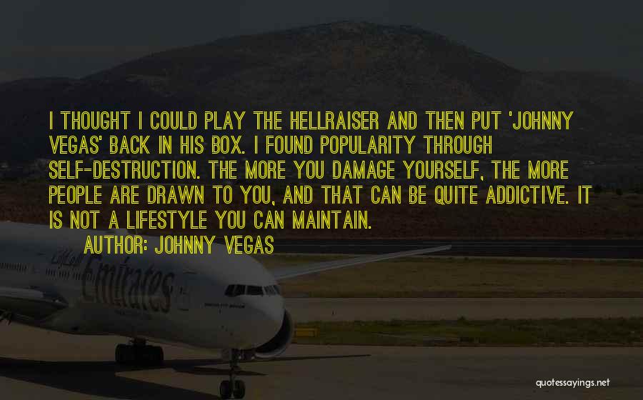Johnny Vegas Quotes: I Thought I Could Play The Hellraiser And Then Put 'johnny Vegas' Back In His Box. I Found Popularity Through