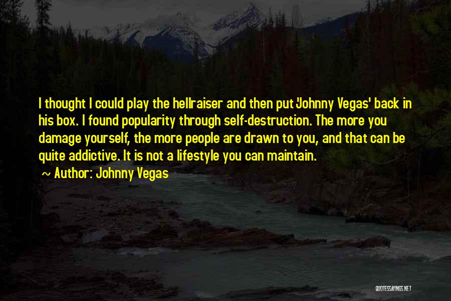 Johnny Vegas Quotes: I Thought I Could Play The Hellraiser And Then Put 'johnny Vegas' Back In His Box. I Found Popularity Through