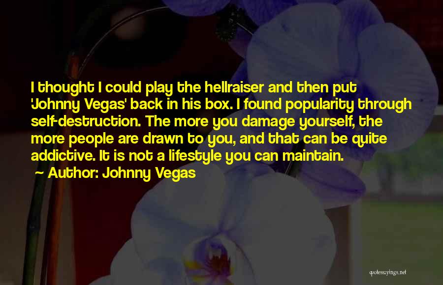 Johnny Vegas Quotes: I Thought I Could Play The Hellraiser And Then Put 'johnny Vegas' Back In His Box. I Found Popularity Through