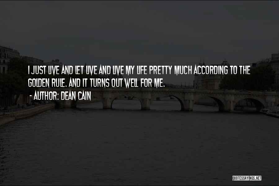 Dean Cain Quotes: I Just Live And Let Live And Live My Life Pretty Much According To The Golden Rule. And It Turns