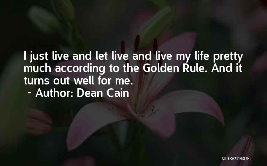 Dean Cain Quotes: I Just Live And Let Live And Live My Life Pretty Much According To The Golden Rule. And It Turns