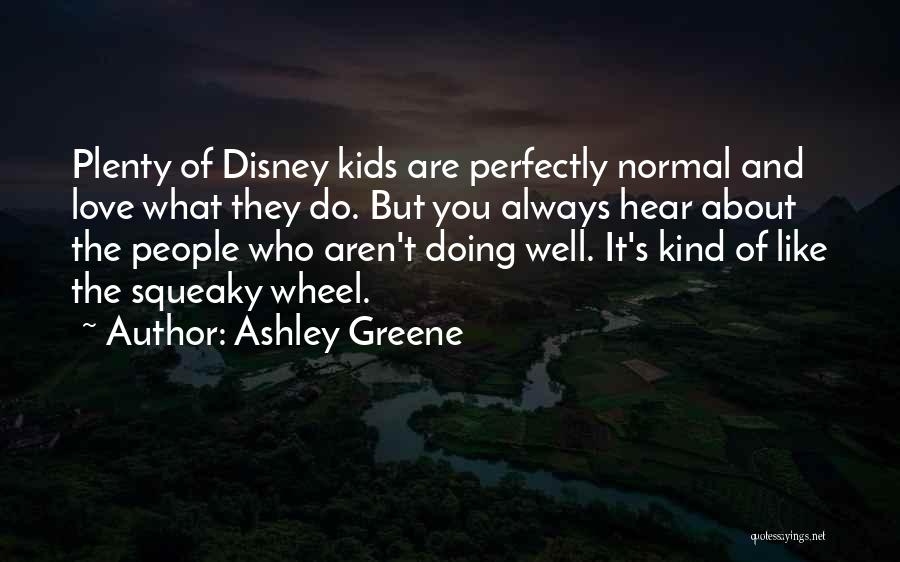Ashley Greene Quotes: Plenty Of Disney Kids Are Perfectly Normal And Love What They Do. But You Always Hear About The People Who