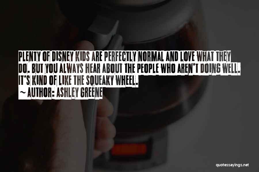 Ashley Greene Quotes: Plenty Of Disney Kids Are Perfectly Normal And Love What They Do. But You Always Hear About The People Who