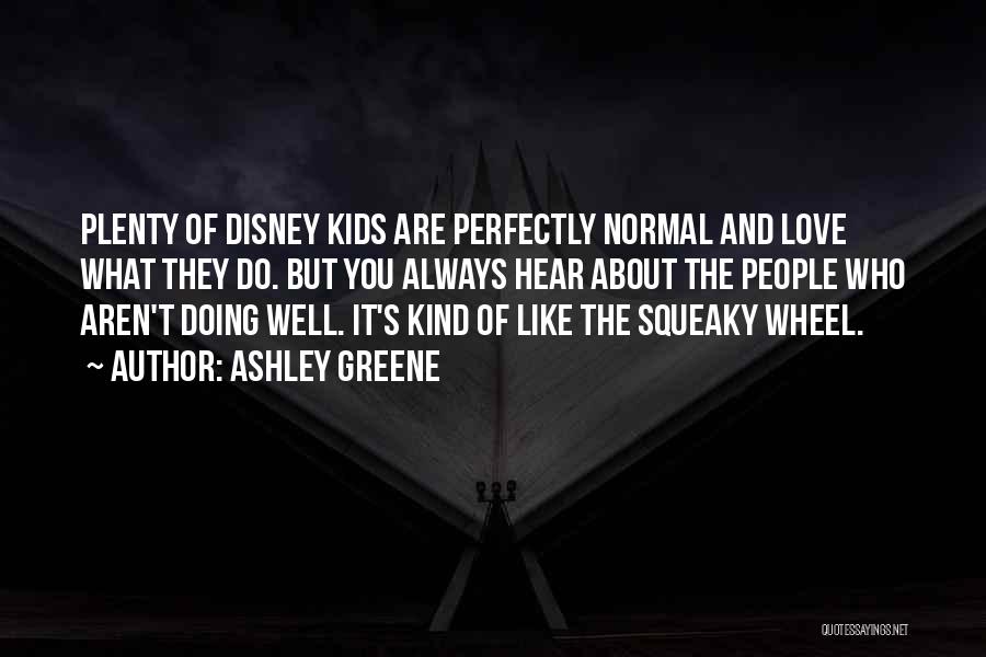 Ashley Greene Quotes: Plenty Of Disney Kids Are Perfectly Normal And Love What They Do. But You Always Hear About The People Who